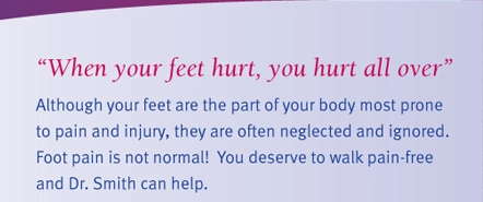 Foot pain is not normal! You deserve to walk pain-free and Dr. Smith can help!